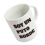 TAZA SOY UN PUTO BORDE