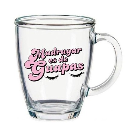 TAZA TRANSPARENTE MADRUGAR ES DE GUAPAS
